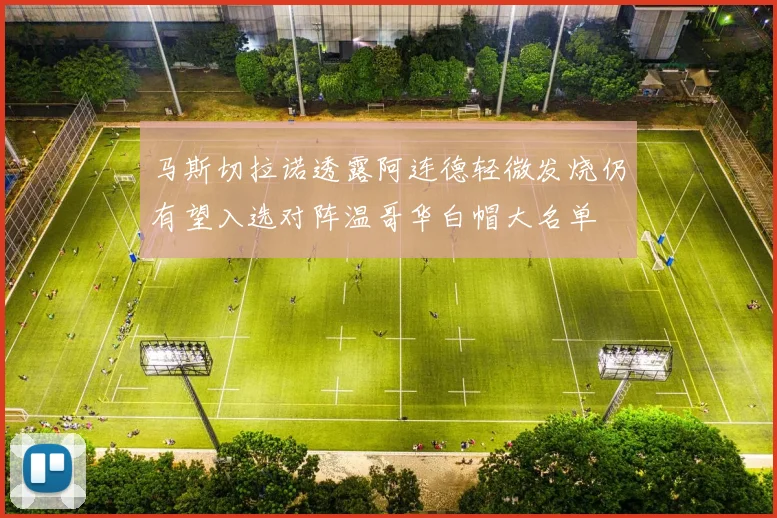马斯切拉诺透露阿连德轻微发烧仍有望入选对阵温哥华白帽大名单