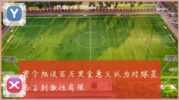 曾令旭谈百万奖金意义认为对球星而言刺激性有限