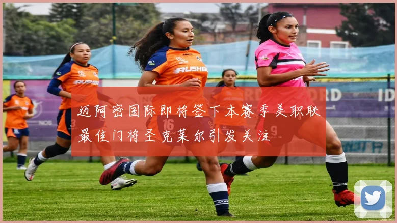 迈阿密国际即将签下本赛季美职联最佳门将圣克莱尔引发关注
